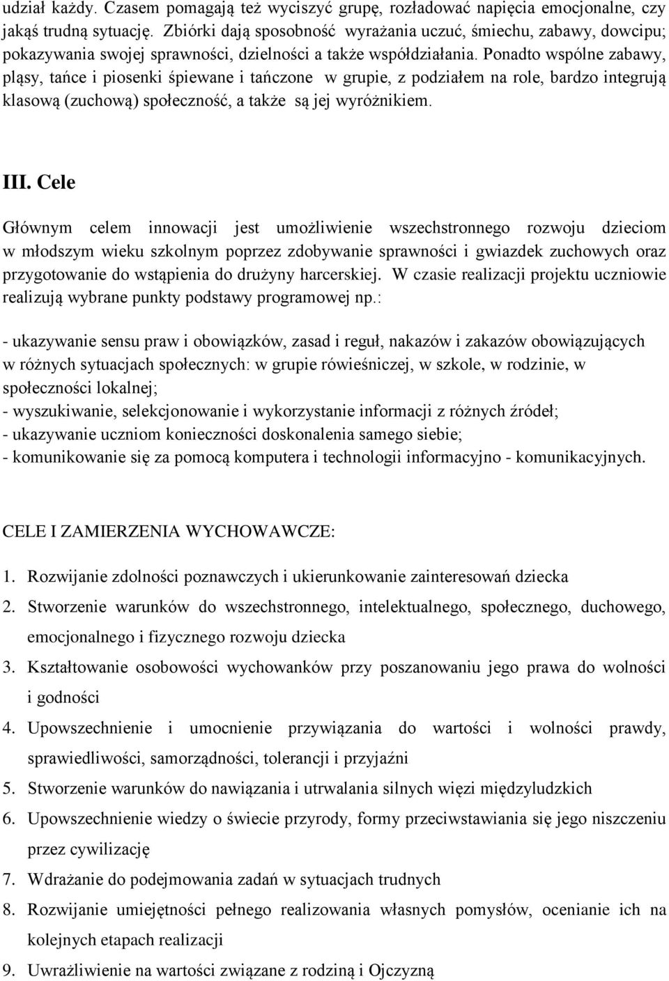 Ponadto wspólne zabawy, pląsy, tańce i piosenki śpiewane i tańczone w grupie, z podziałem na role, bardzo integrują klasową (zuchową) społeczność, a także są jej wyróżnikiem. III.