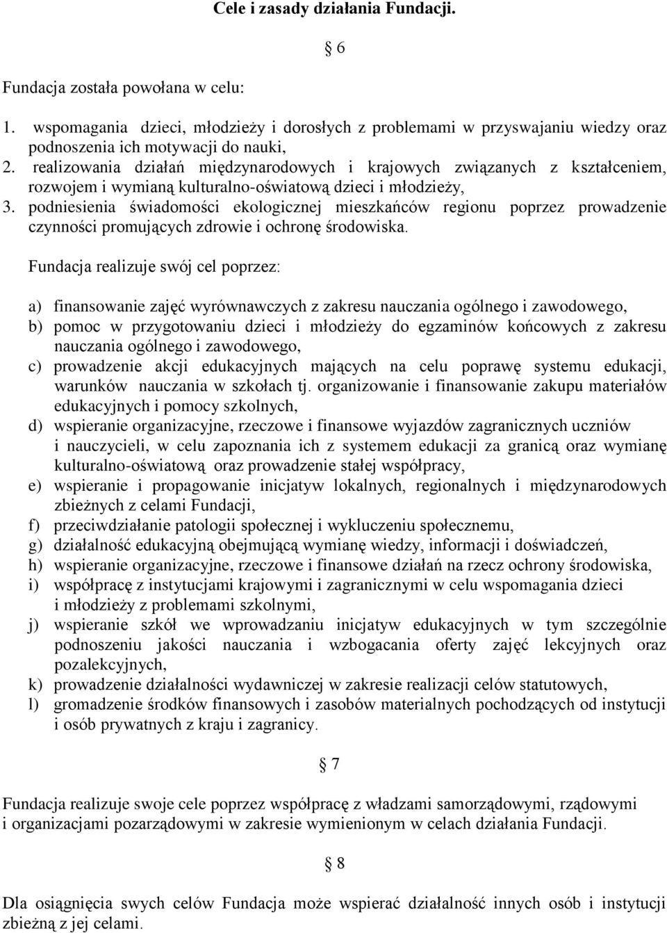 podniesienia świadomości ekologicznej mieszkańców regionu poprzez prowadzenie czynności promujących zdrowie i ochronę środowiska.