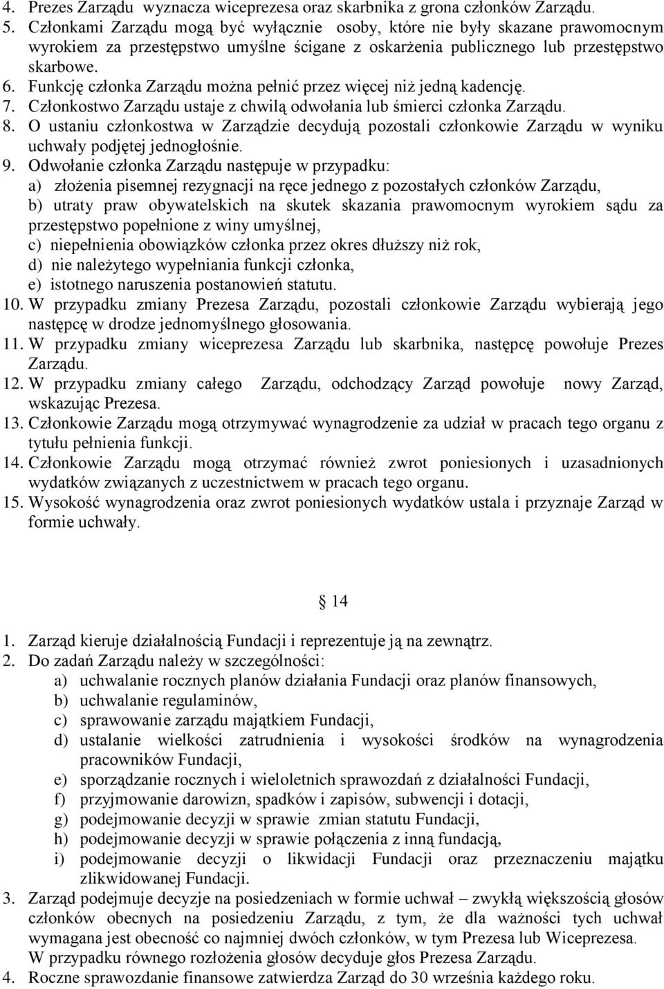 Funkcję członka Zarządu można pełnić przez więcej niż jedną kadencję. 7. Członkostwo Zarządu ustaje z chwilą odwołania lub śmierci członka Zarządu. 8.