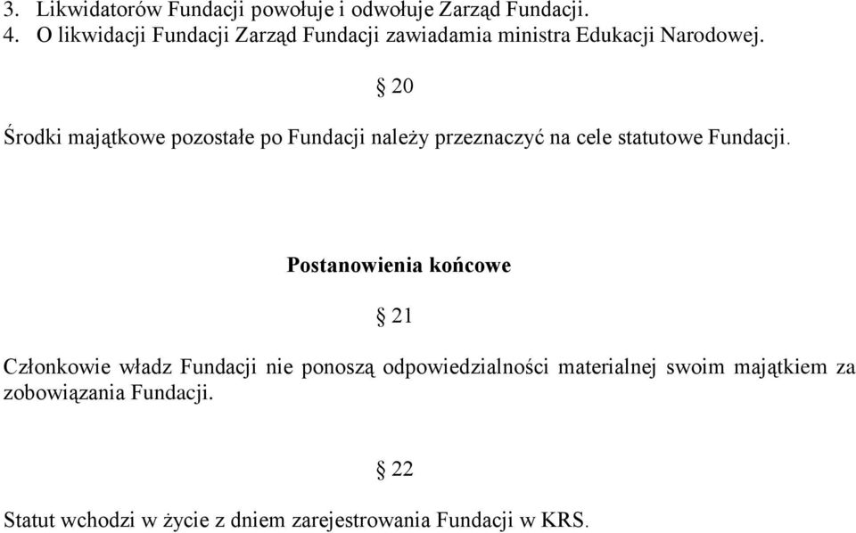 20 Środki majątkowe pozostałe po Fundacji należy przeznaczyć na cele statutowe Fundacji.