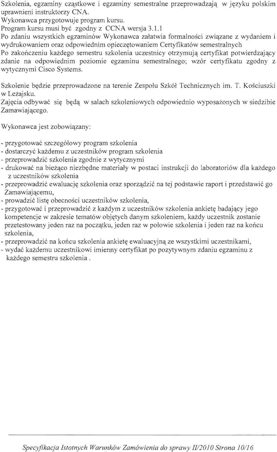 otrzymuj'l certyfikat potwierdzaj zdanie na odpowiednim semestralnego; wz6r certyfikatu z wytycznymi Cisco Systems. Szkolenie b~dzie nrc7prlr"'''t''' na Zespolu Szk61 Technicznych im. W Lezajsku.