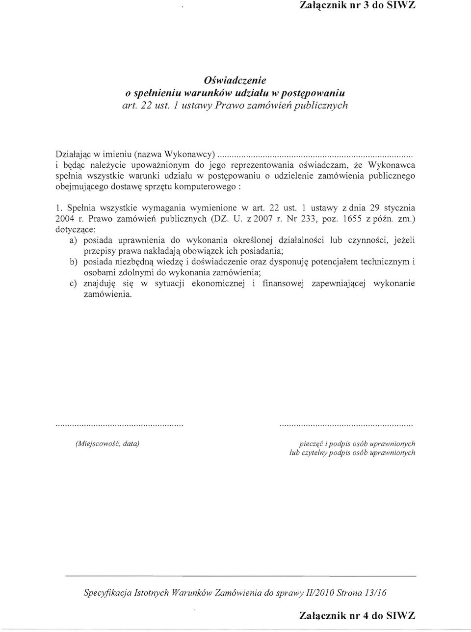 komputerowego : 1. Spelnia wszystkie wymagania wymienione wart. 22 ust. 1 ustawy z dnia 29 stycznia 2004 r. Prawo zamowien publicznych (DZ. U. z 2007 r. Nr 233, poz. 1655 z poin. zm.