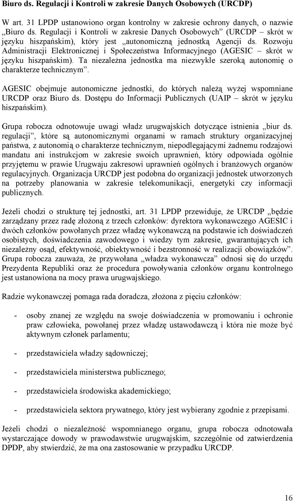 Rozwoju Administracji Elektronicznej i Społeczeństwa Informacyjnego (AGESIC skrót w języku hiszpańskim). Ta niezależna jednostka ma niezwykle szeroką autonomię o charakterze technicznym.