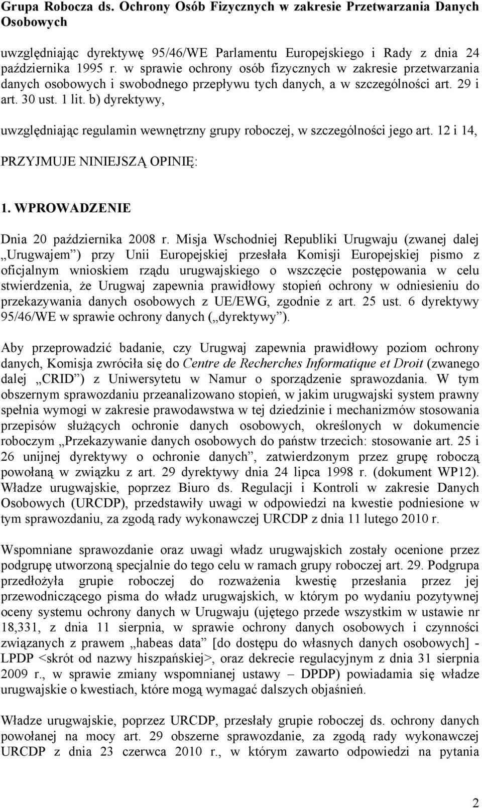 b) dyrektywy, uwzględniając regulamin wewnętrzny grupy roboczej, w szczególności jego art. 12 i 14, PRZYJMUJE NINIEJSZĄ OPINIĘ: 1. WPROWADZENIE Dnia 20 października 2008 r.