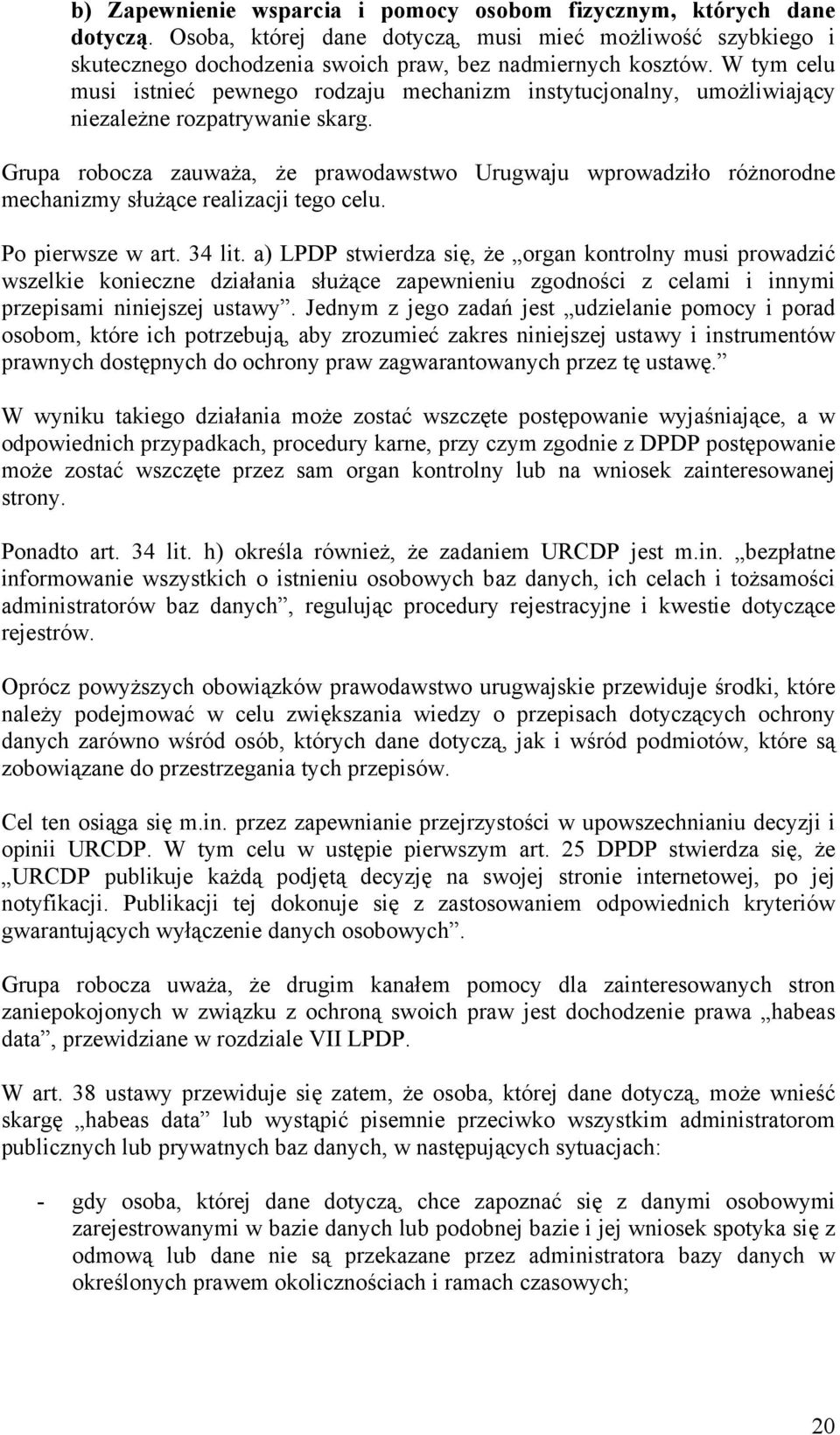 Grupa robocza zauważa, że prawodawstwo Urugwaju wprowadziło różnorodne mechanizmy służące realizacji tego celu. Po pierwsze w art. 34 lit.