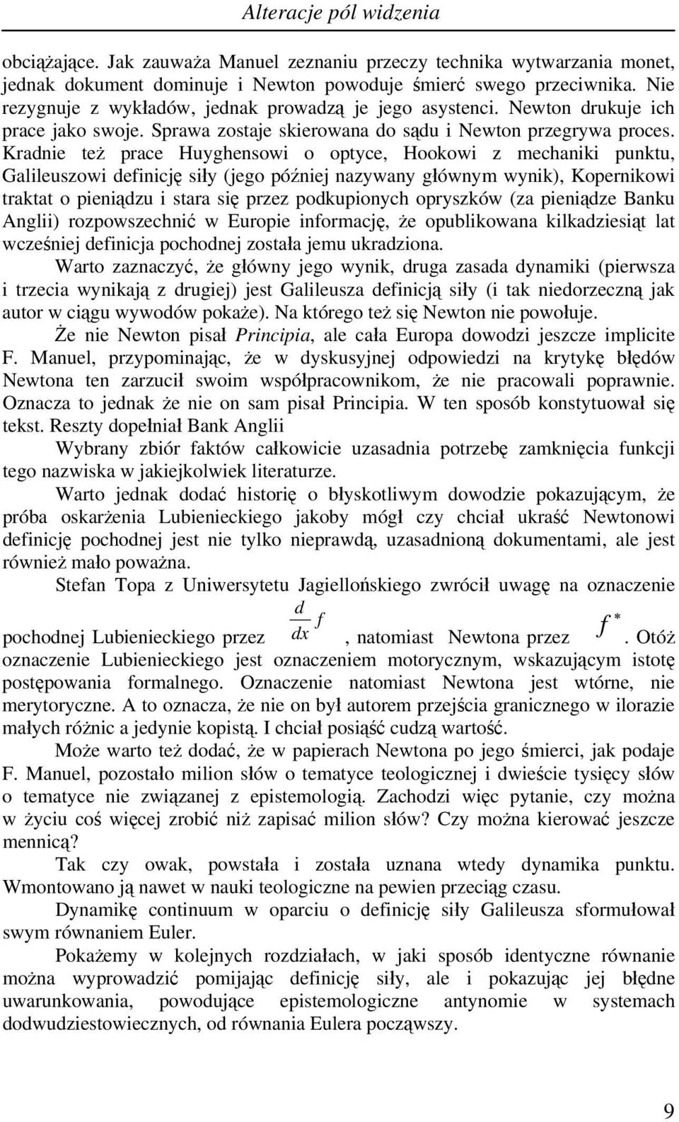 Kradnie też prace Huyghensowi o optyce, Hookowi z mechaniki punktu, Galileuszowi definicję siły (jego później nazywany głównym wynik), Kopernikowi traktat o pieniądzu i stara się przez podkupionych