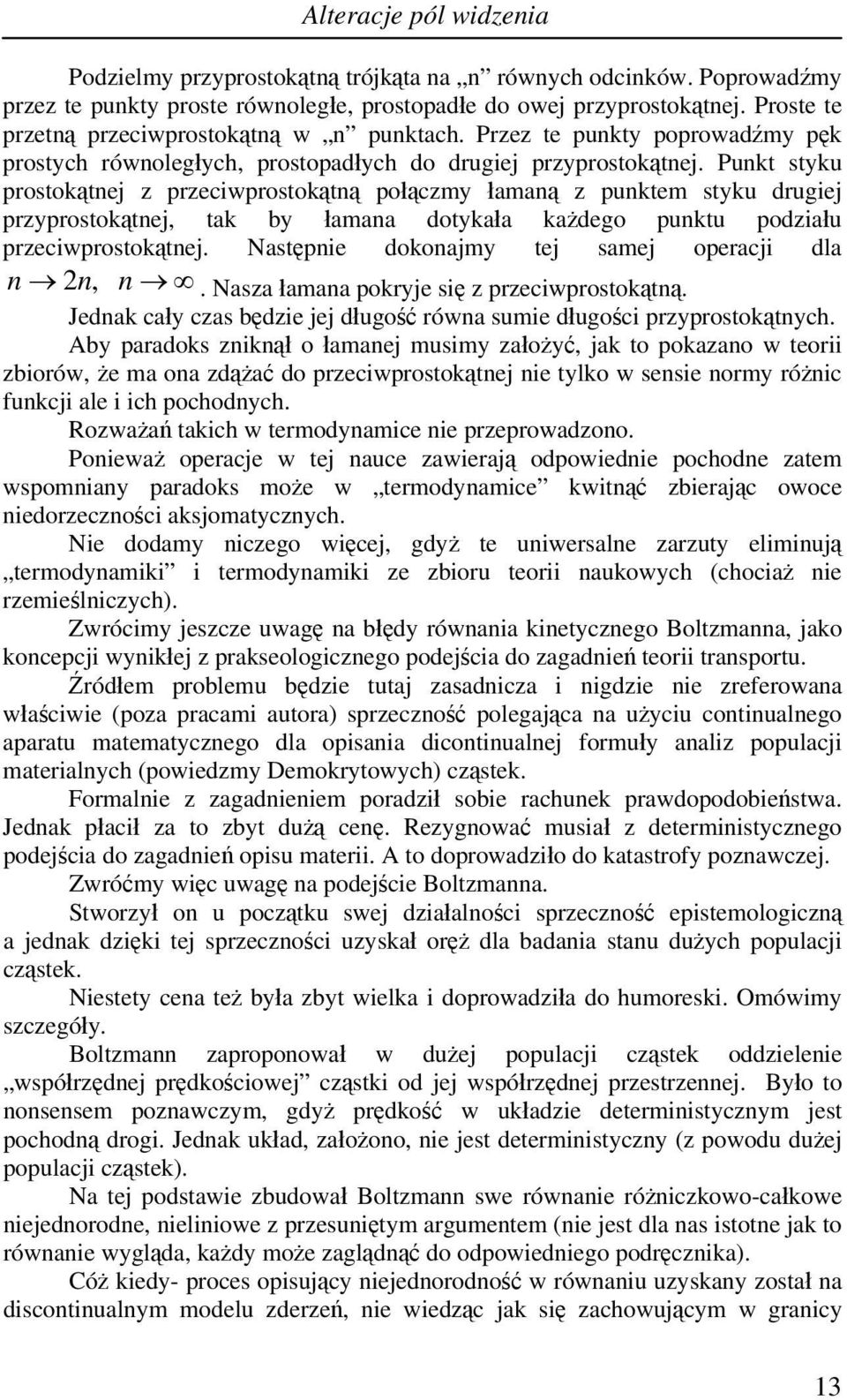 Punkt styku prostokątnej z przeciwprostokątną połączmy łamaną z punktem styku drugiej przyprostokątnej, tak by łamana dotykała każdego punktu podziału przeciwprostokątnej.