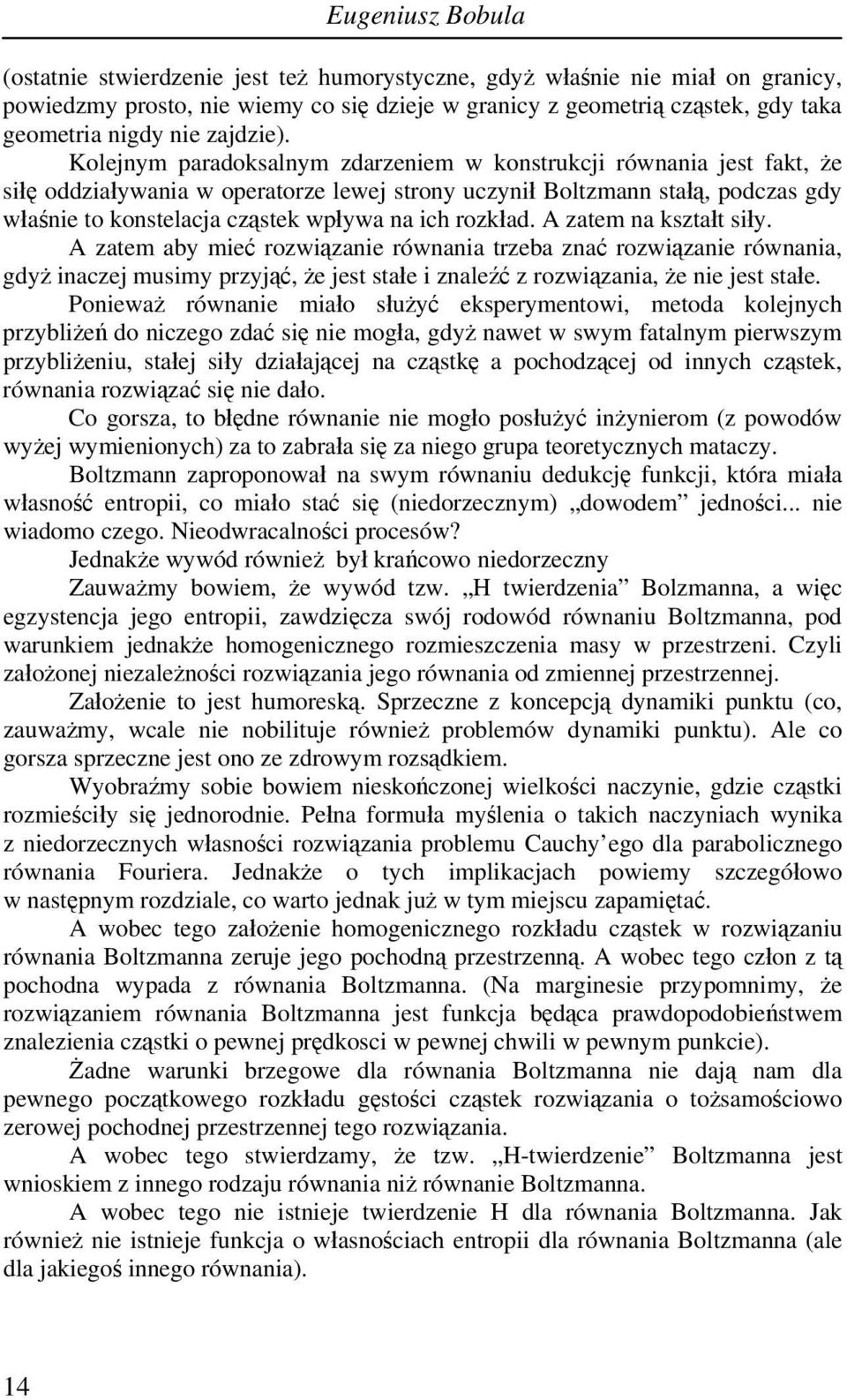 Kolejnym paradoksalnym zdarzeniem w konstrukcji równania jest fakt, że siłę oddziaływania w operatorze lewej strony uczynił Boltzmann stałą, podczas gdy właśnie to konstelacja cząstek wpływa na ich