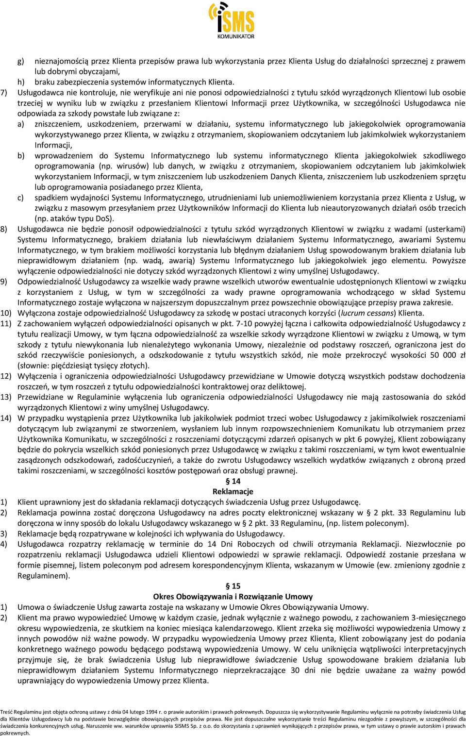 7) Usługodawca nie kontroluje, nie weryfikuje ani nie ponosi odpowiedzialności z tytułu szkód wyrządzonych Klientowi lub osobie trzeciej w wyniku lub w związku z przesłaniem Klientowi Informacji