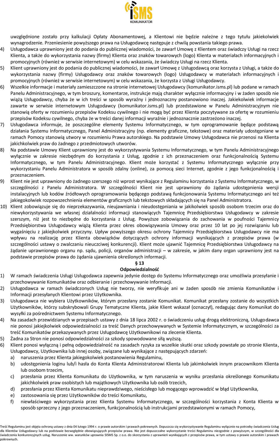 4) Usługodawca uprawniony jest do podania do publicznej wiadomości, że zawarł Umowę z Klientem oraz świadczy Usługi na rzecz Klienta, a także do wykorzystania nazwy (firmy) Klienta oraz znaków