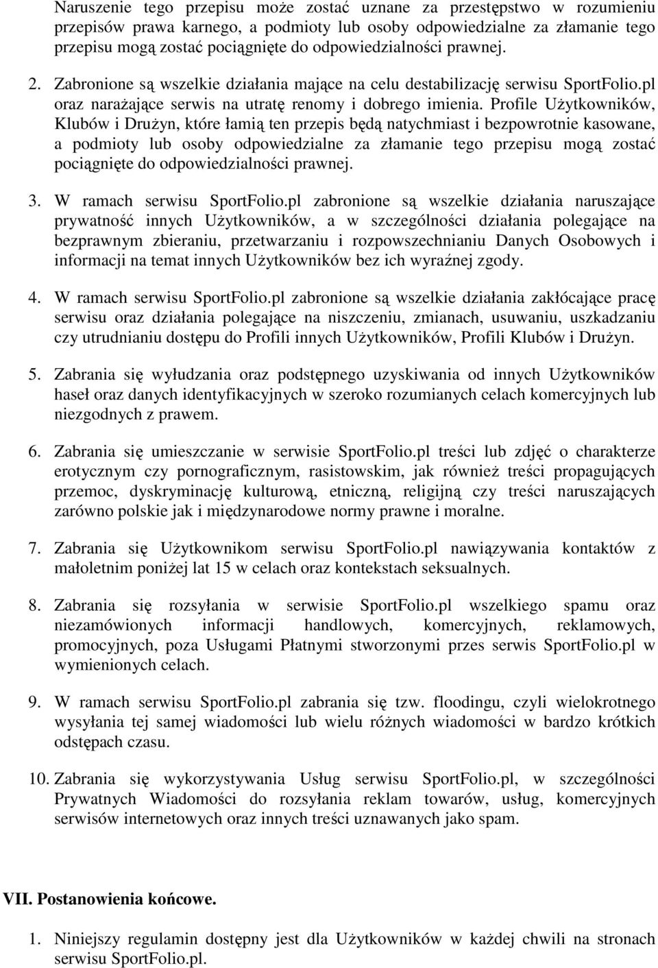 Profile Użytkowników, Klubów i Drużyn, które łamią ten przepis będą natychmiast i bezpowrotnie kasowane, a podmioty lub osoby odpowiedzialne za złamanie tego przepisu mogą zostać pociągnięte do