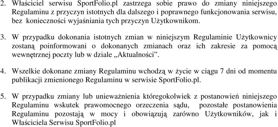 W przypadku dokonania istotnych zmian w niniejszym Regulaminie Użytkownicy zostaną poinformowani o dokonanych zmianach oraz ich zakresie za pomocą wewnętrznej poczty lub w dziale Aktualności. 4.