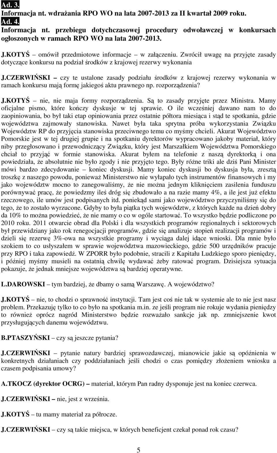 CZERWIŃSKI czy te ustalone zasady podziału środków z krajowej rezerwy wykonania w ramach konkursu mają formę jakiegoś aktu prawnego np. rozporządzenia? J.KOTYŚ nie, nie maja formy rozporządzenia.