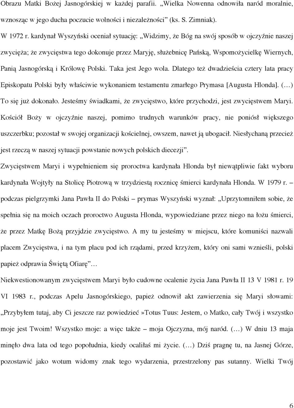 Jasnogórską i Królowę Polski. Taka jest Jego wola. Dlatego też dwadzieścia cztery lata pracy Episkopatu Polski były właściwie wykonaniem testamentu zmarłego Prymasa [Augusta Hlonda].