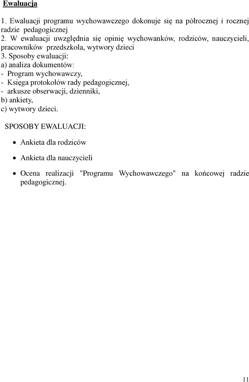 Sposoby ewaluacji: a) analiza dokumentów: - Program wychowawczy, - Księga protokołów rady pedagogicznej, - arkusze obserwacji,