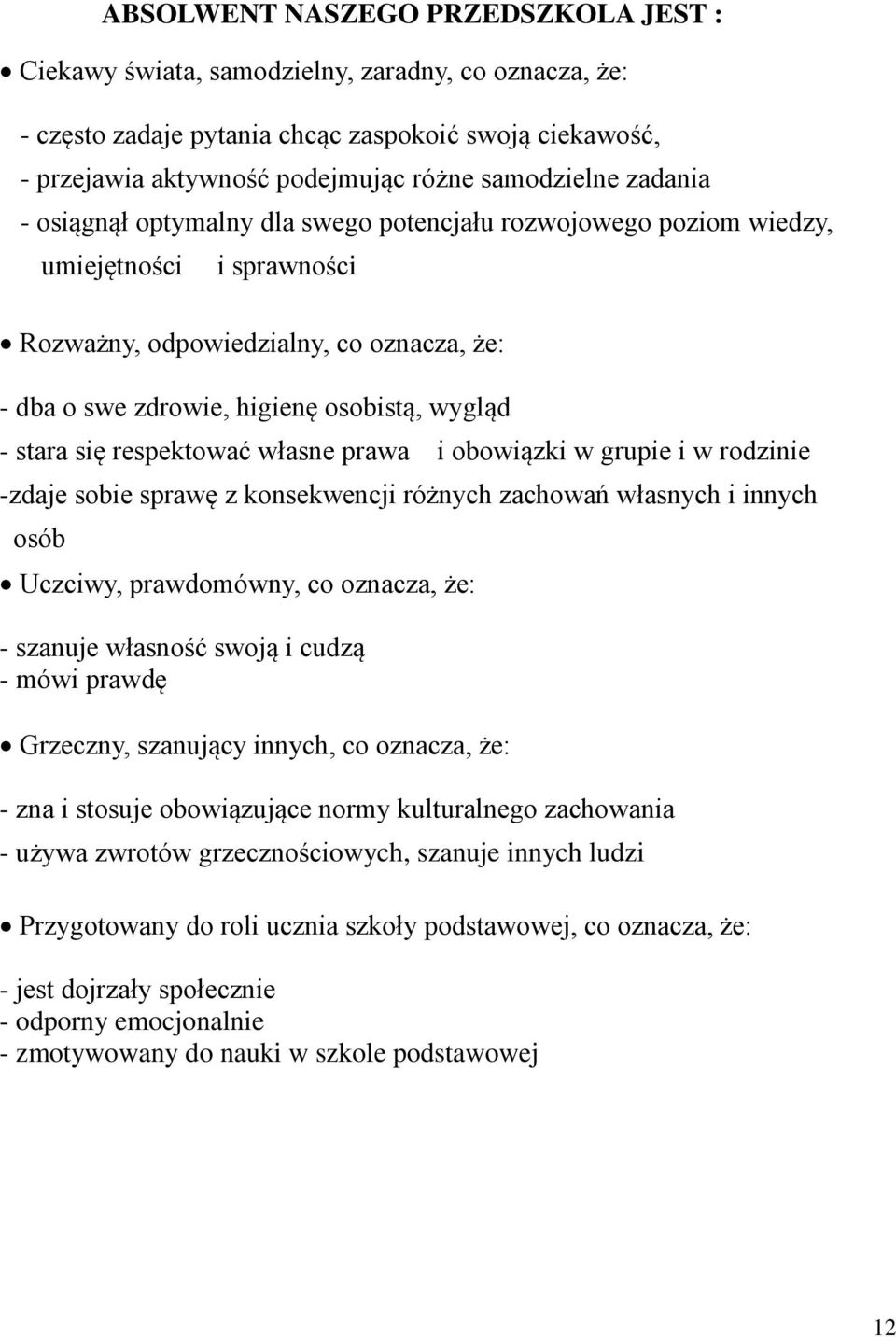 się respektować własne prawa i obowiązki w grupie i w rodzinie -zdaje sobie sprawę z konsekwencji różnych zachowań własnych i innych osób Uczciwy, prawdomówny, co oznacza, że: - szanuje własność