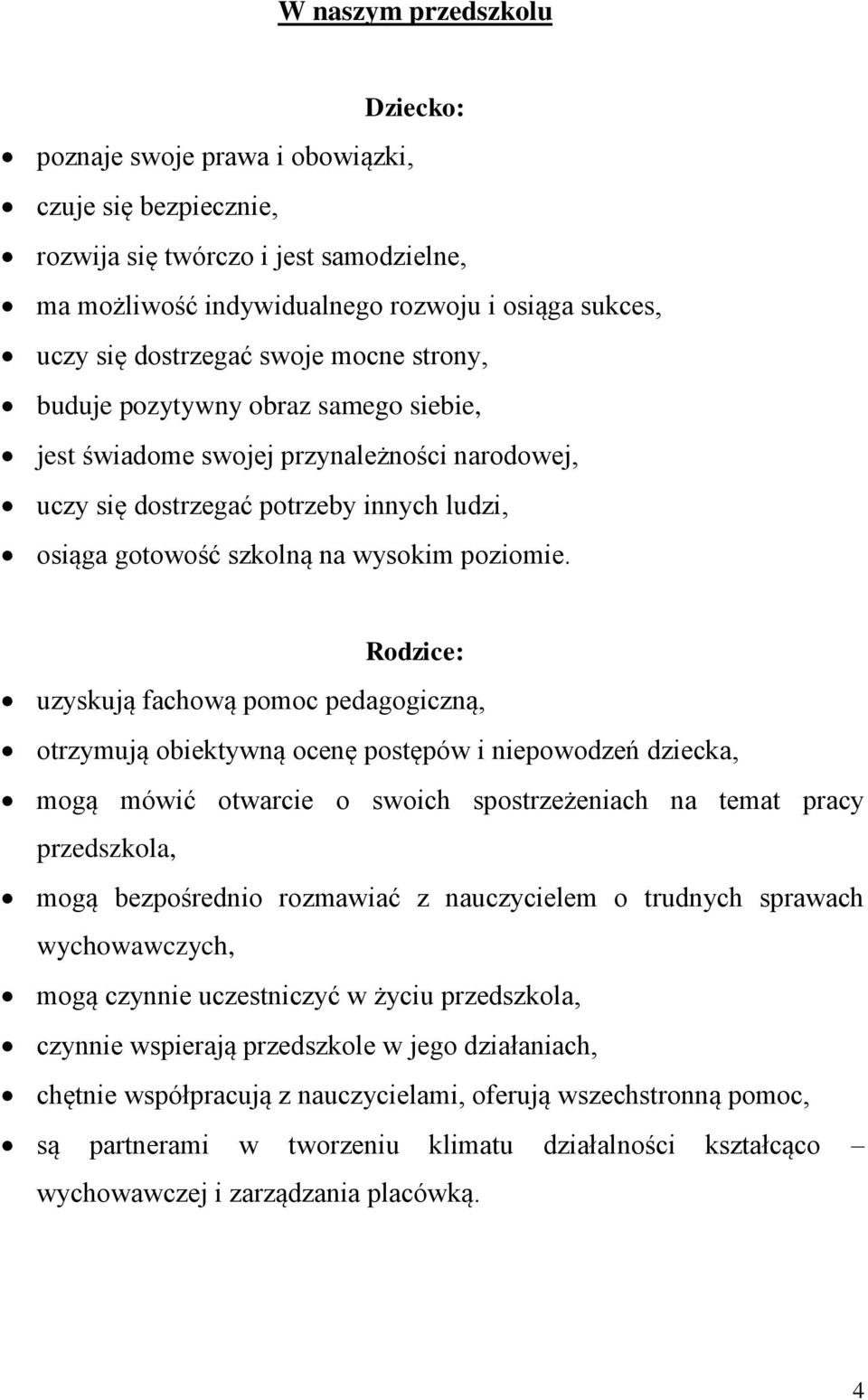 Rodzice: uzyskują fachową pomoc pedagogiczną, otrzymują obiektywną ocenę postępów i niepowodzeń dziecka, mogą mówić otwarcie o swoich spostrzeżeniach na temat pracy przedszkola, mogą bezpośrednio