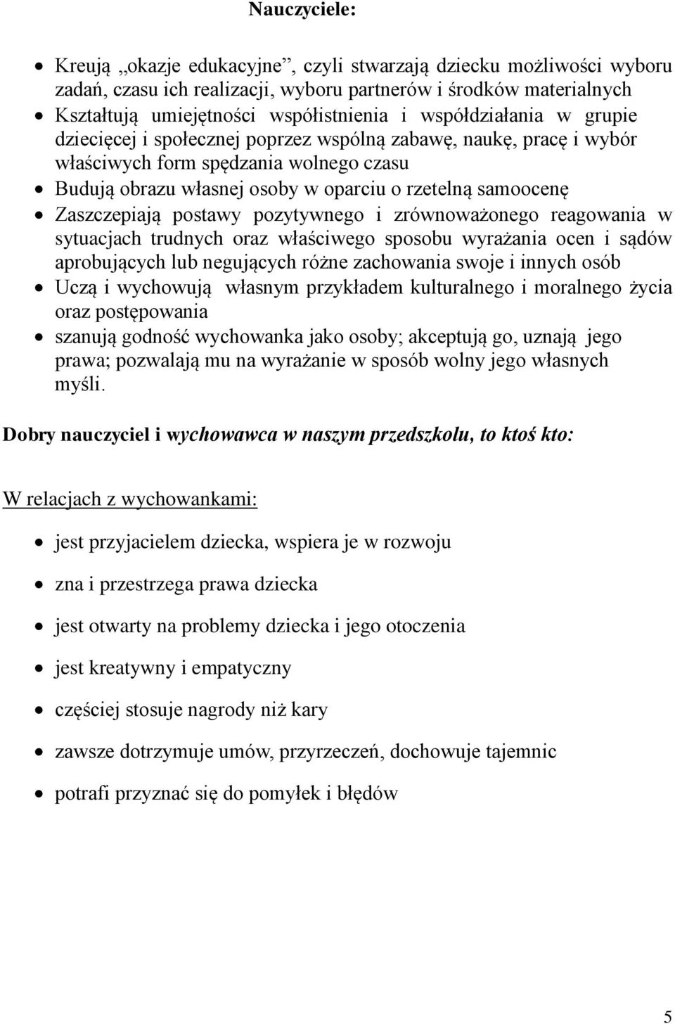 Zaszczepiają postawy pozytywnego i zrównoważonego reagowania w sytuacjach trudnych oraz właściwego sposobu wyrażania ocen i sądów aprobujących lub negujących różne zachowania swoje i innych osób Uczą