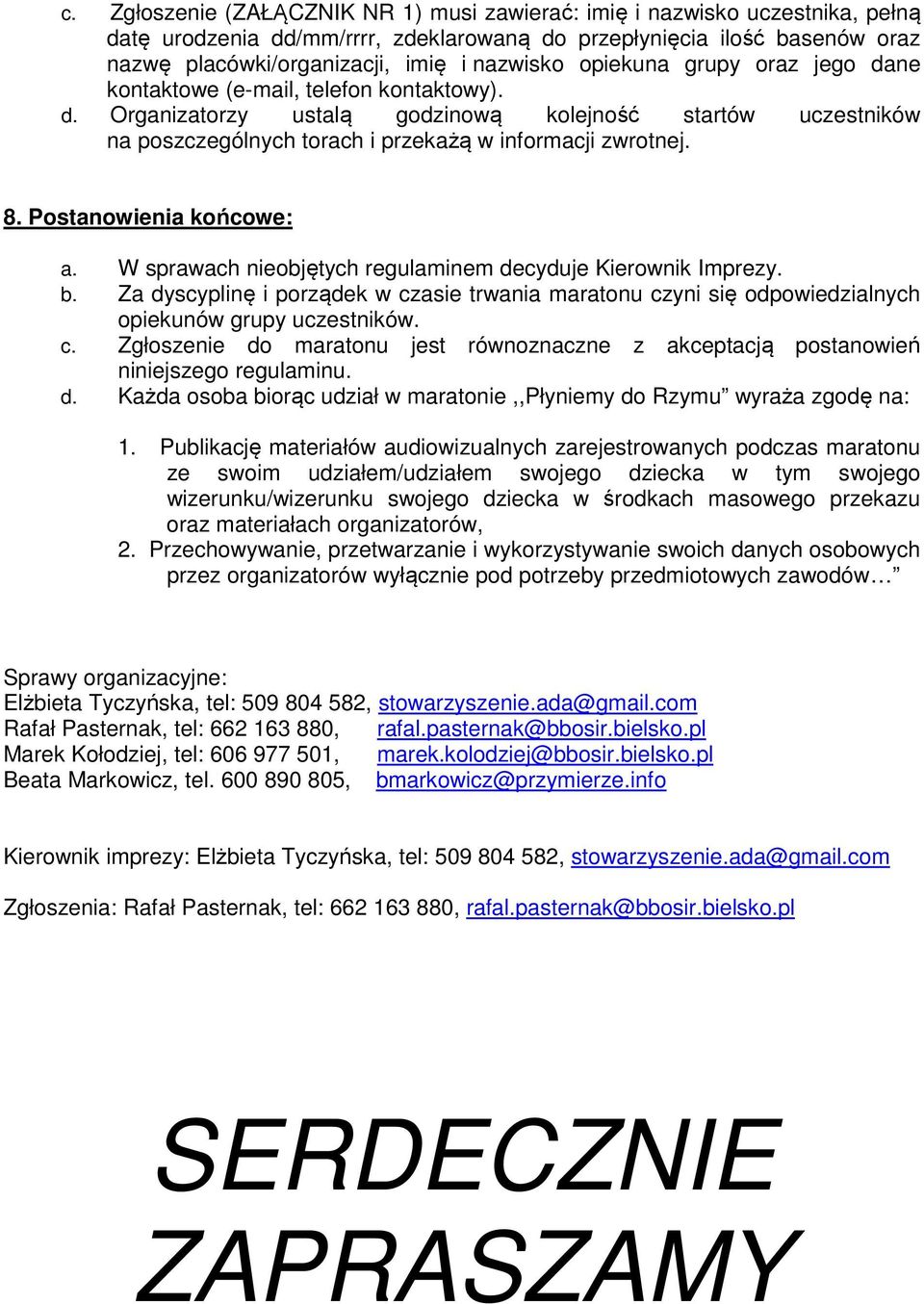 Postanowienia końcowe: a. W sprawach nieobjętych regulaminem decyduje Kierownik Imprezy. b. Za dyscyplinę i porządek w czasie trwania maratonu czyni się odpowiedzialnych opiekunów grupy uczestników.