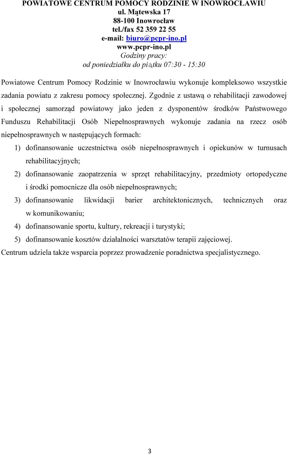 Zgodnie z ustawą o rehabilitacji zawodowej i społecznej samorząd powiatowy jako jeden z dysponentów środków Państwowego Funduszu Rehabilitacji Osób Niepełnosprawnych wykonuje zadania na rzecz osób