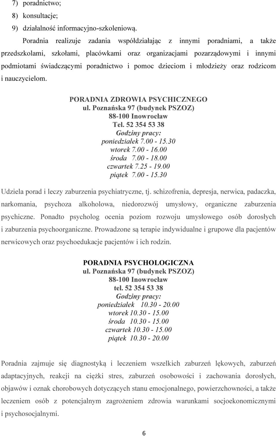 dzieciom i młodzieży oraz rodzicom i nauczycielom. PORADNIA ZDROWIA PSYCHICZNEGO ul. Poznańska 97 (budynek PSZOZ) Tel. 52 354 53 38 Godziny pracy: poniedziałek 7.00-15.30 wtorek 7.00-16.00 środa 7.