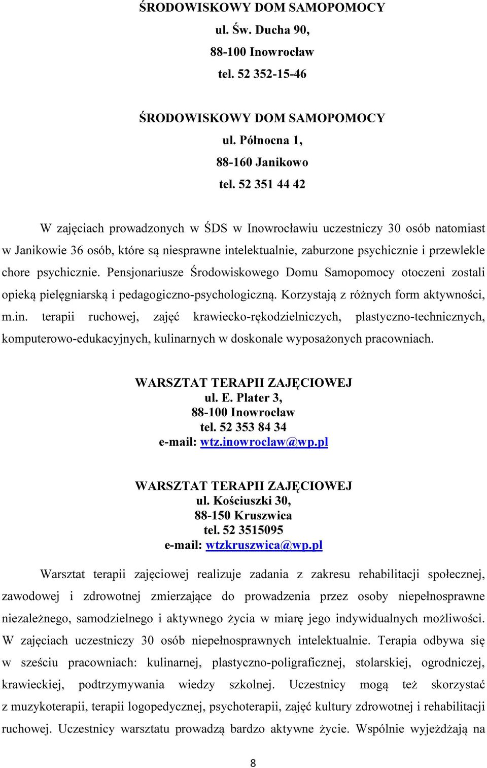 Pensjonariusze Środowiskowego Domu Samopomocy otoczeni zostali opieką pielęgniarską i pedagogiczno-psychologiczną. Korzystają z różnych form aktywności, m.in.