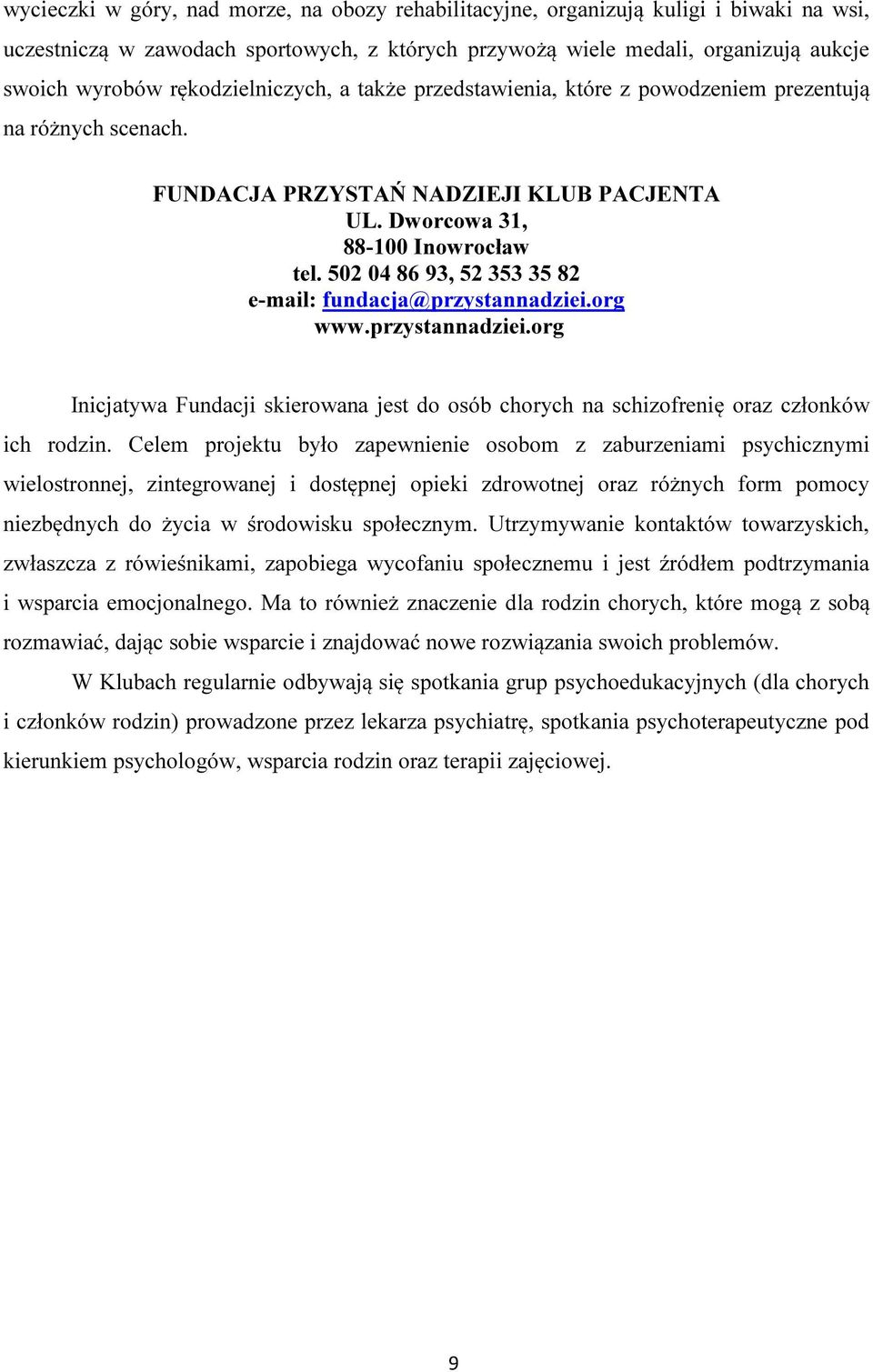 502 04 86 93, 52 353 35 82 e-mail: fundacja@przystannadziei.org www.przystannadziei.org Inicjatywa Fundacji skierowana jest do osób chorych na schizofrenię oraz członków ich rodzin.