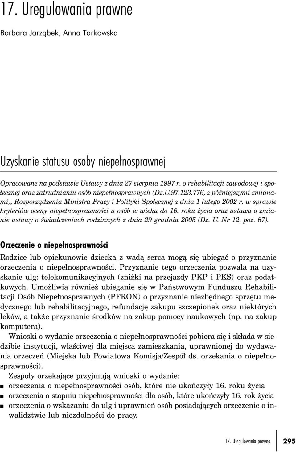 w sprawie kryteriów oceny niepełnosprawności u osób w wieku do 16. roku życia oraz ustawa o zmianie ustawy o świadczeniach rodzinnych z dnia 29 grudnia 2005 (Dz. U. Nr 12, poz. 67).