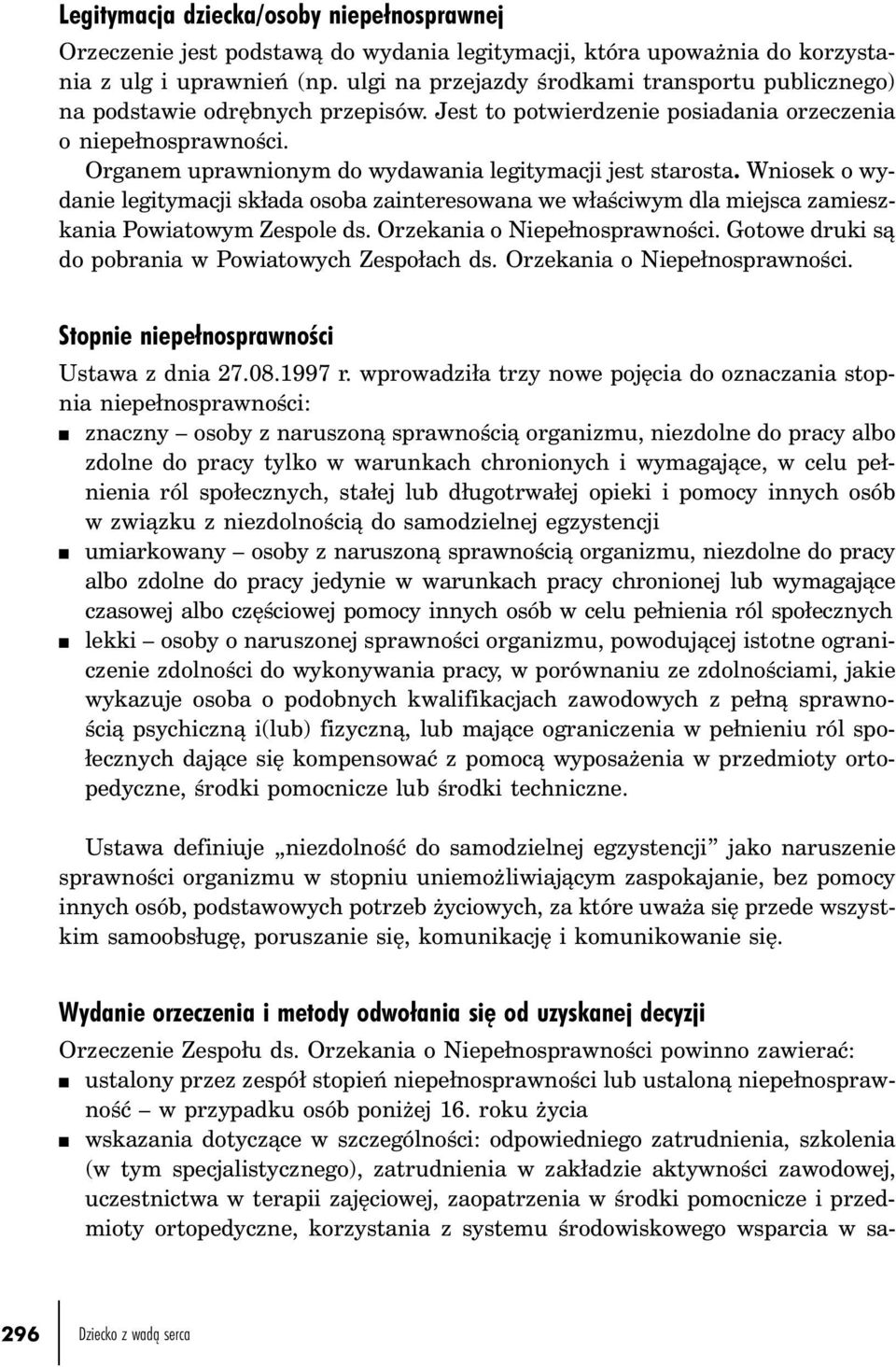 Organem uprawnionym do wydawania legitymacji jest starosta. Wniosek o wydanie legitymacji składa osoba zainteresowana we właściwym dla miejsca zamieszkania Powiatowym Zespole ds.