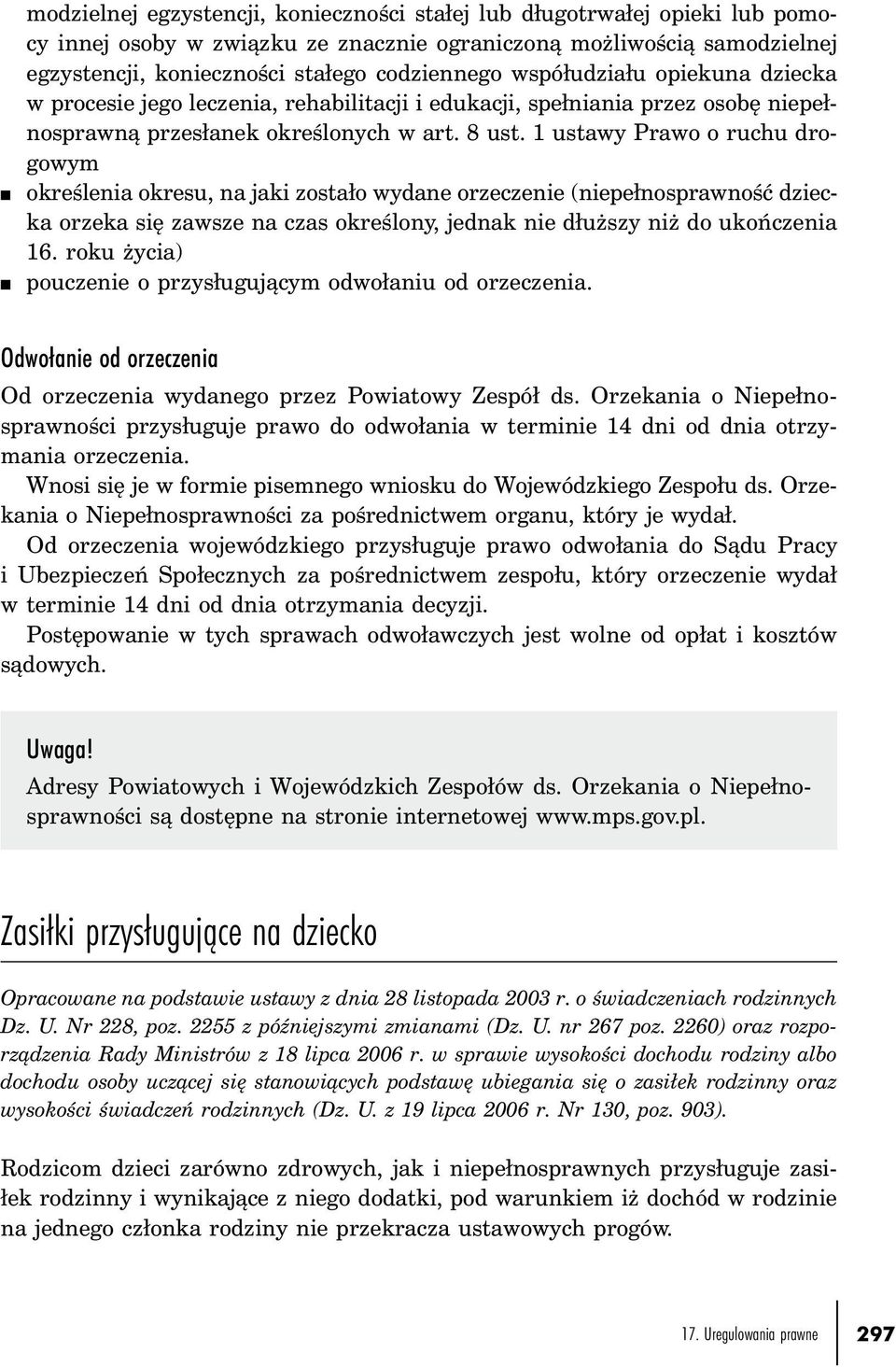 1 ustawy Prawo o ruchu drogowym n określenia okresu, na jaki zostało wydane orzeczenie (niepełnosprawność dziecka orzeka się zawsze na czas określony, jednak nie dłuższy niż do ukończenia 16.