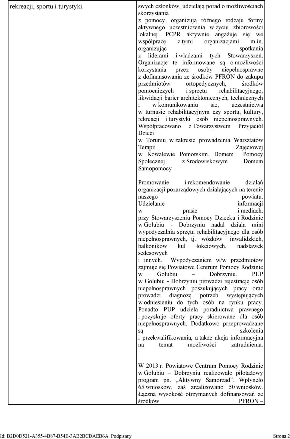 Organizacje te informowane są o możliwości korzystania przez osoby niepełnosprawne z dofinansowania ze środków PFRON do zakupu przedmiotów ortopedycznych, środków pomocniczych i sprzętu