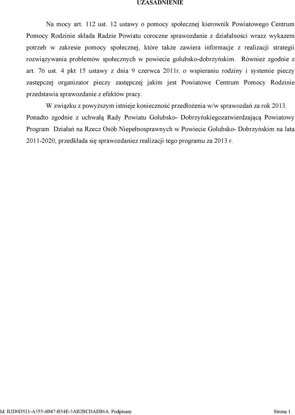 zawiera informacje z realizacji strategii rozwiązywania problemów społecznych w powiecie golubsko-dobrzyńskim. Również zgodnie z art. 76 ust. 4 pkt 15 ustawy z dnia 9 czerwca 2011r.