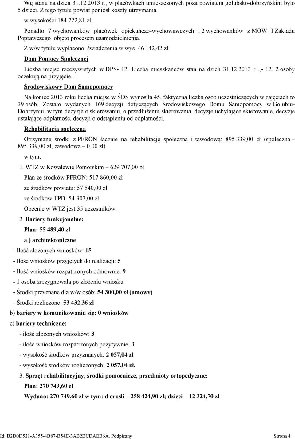 Dom Pomocy Społecznej Liczba miejsc rzeczywistych w DPS- 12. Liczba mieszkańców stan na dzień 31.12.2013 r.,- 12. 2 osoby oczekują na przyjęcie.