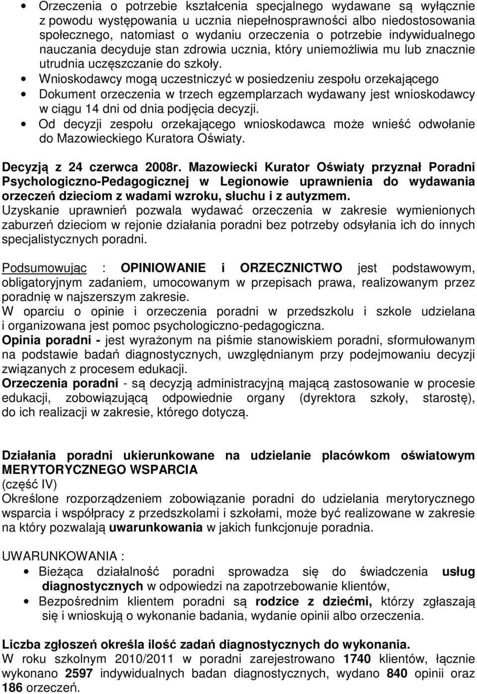 Wnioskodawcy mogą uczestniczyć w posiedzeniu zespołu orzekającego Dokument orzeczenia w trzech egzemplarzach wydawany jest wnioskodawcy w ciągu 14 dni od dnia podjęcia decyzji.