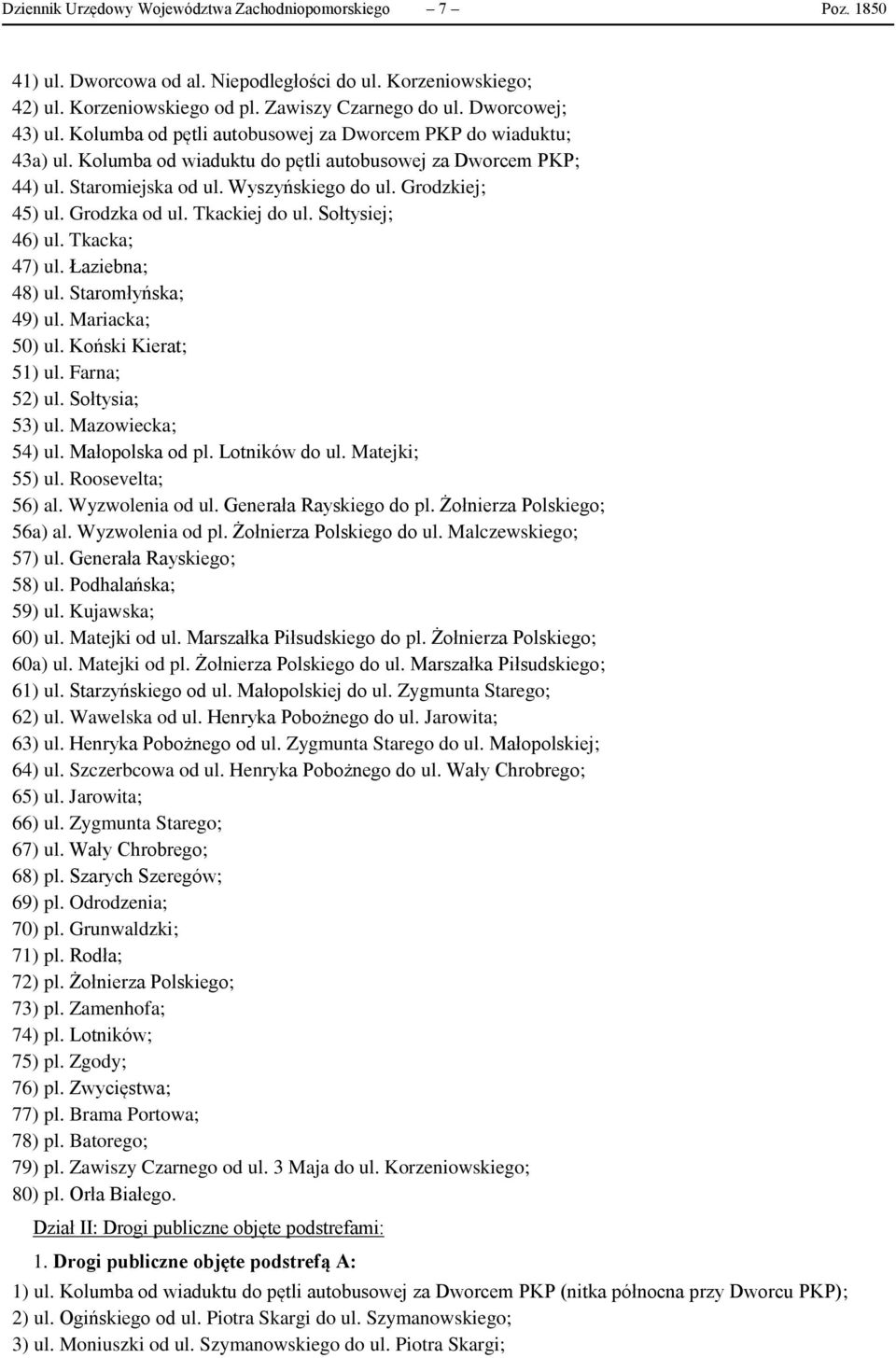 Grodzka od ul. Tkackiej do ul. Sołtysiej; 46) ul. Tkacka; 47) ul. Łaziebna; 48) ul. Staromłyńska; 49) ul. Mariacka; 50) ul. Koński Kierat; 51) ul. Farna; 52) ul. Sołtysia; 53) ul. Mazowiecka; 54) ul.