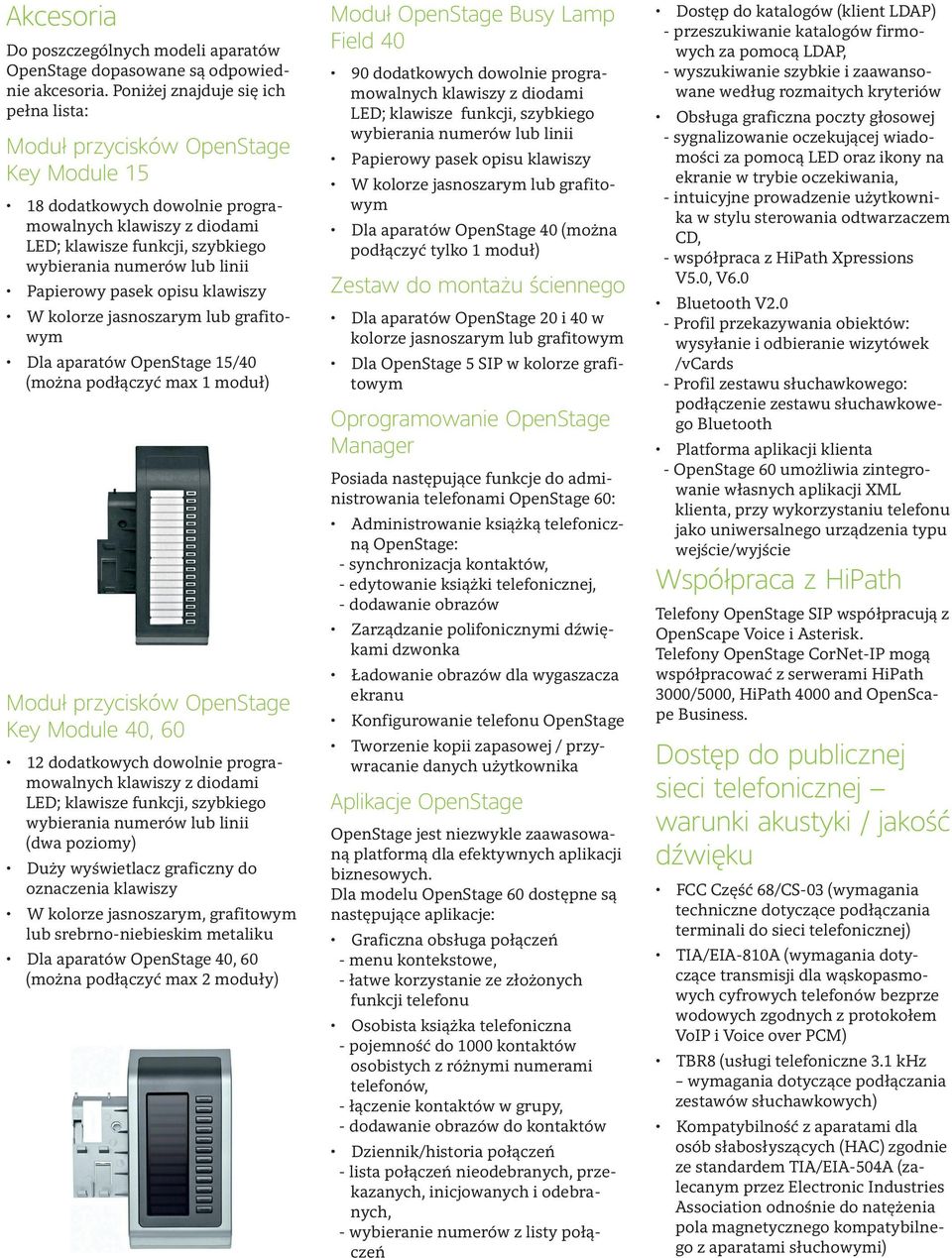 aparatów 15/40 (można podłączyć max 1 moduł) Moduł przycisków Key Module 40, 60 12 dodatkowych dowolnie programowalnych klawiszy z ; klawisze funkcji, szybkiego wybierania numerów linii (dwa poziomy)