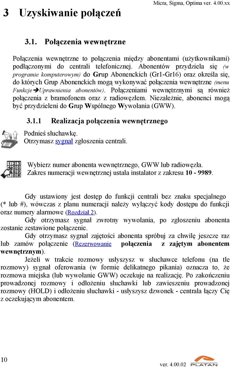 abonentów). Połączeniami wewnętrznymi są również połączenia z bramofonem oraz z radiowęzłem. Niezależnie, abonenci mogą być przydzieleni do Grup Wspólnego Wywołania (GWW). 3.1.