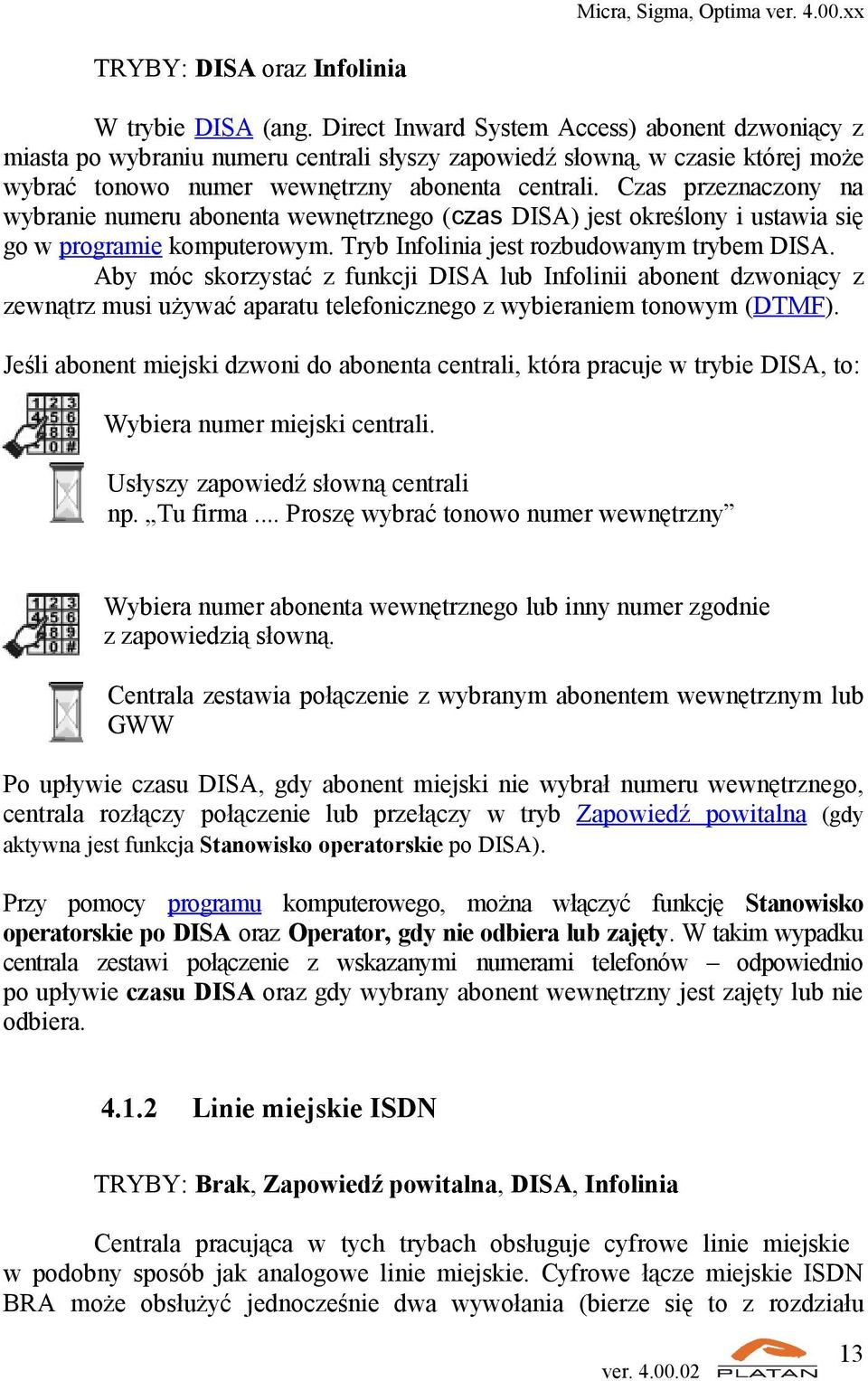 Czas przeznaczony na wybranie numeru abonenta wewnętrznego (czas DISA) jest określony i ustawia się go w programie komputerowym. Tryb Infolinia jest rozbudowanym trybem DISA.