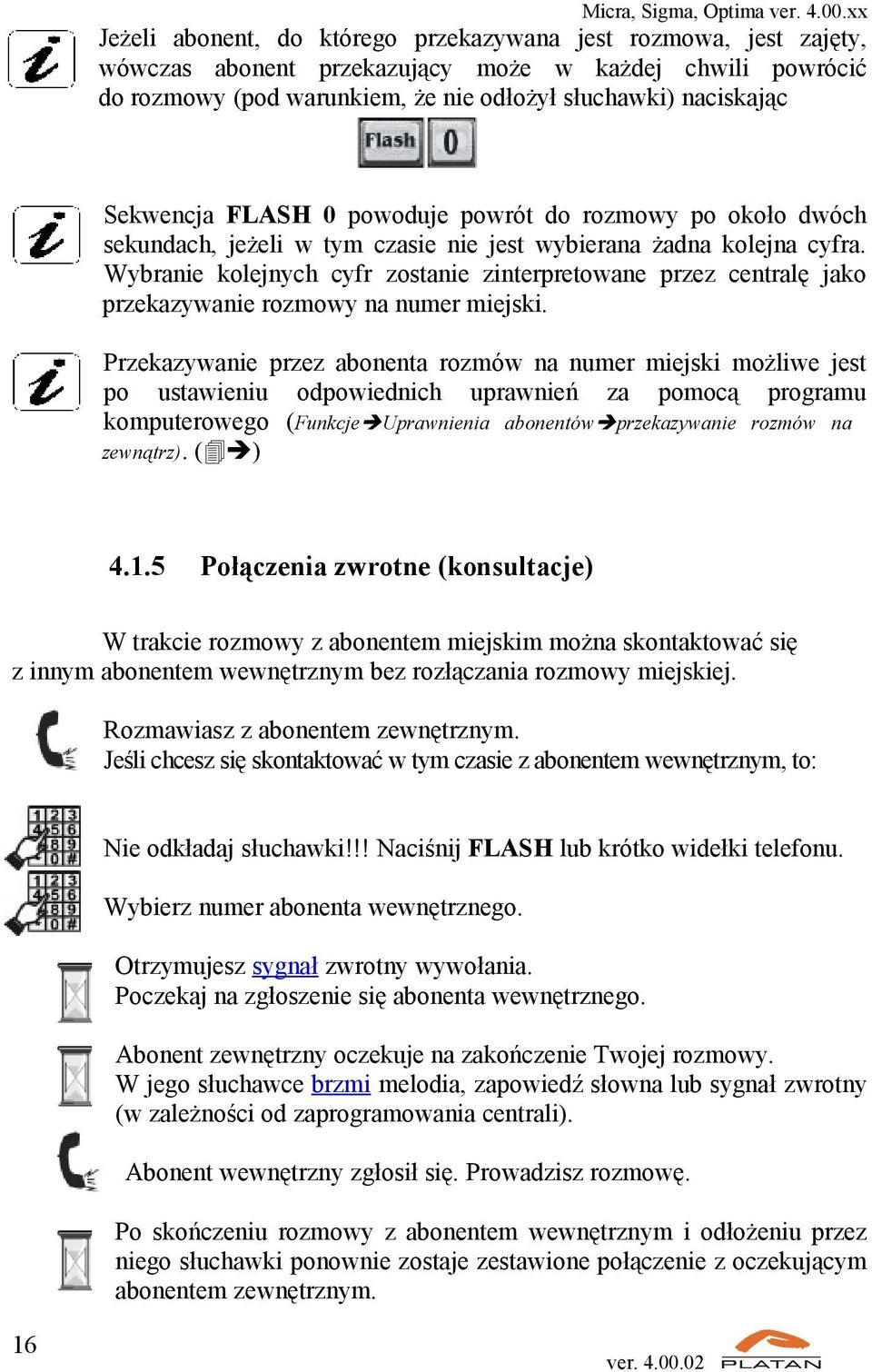 Wybranie kolejnych cyfr zostanie zinterpretowane przez centralę jako przekazywanie rozmowy na numer miejski.