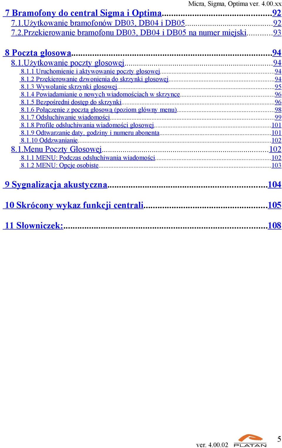 ..96 8.1.5 Bezpośredni dostęp do skrzynki...96 8.1.6 Połączenie z pocztą głosową (poziom główny menu)...98 8.1.7 Odsłuchiwanie wiadomości...99 8.1.8 Profile odsłuchiwania wiadomości głosowej...101 8.