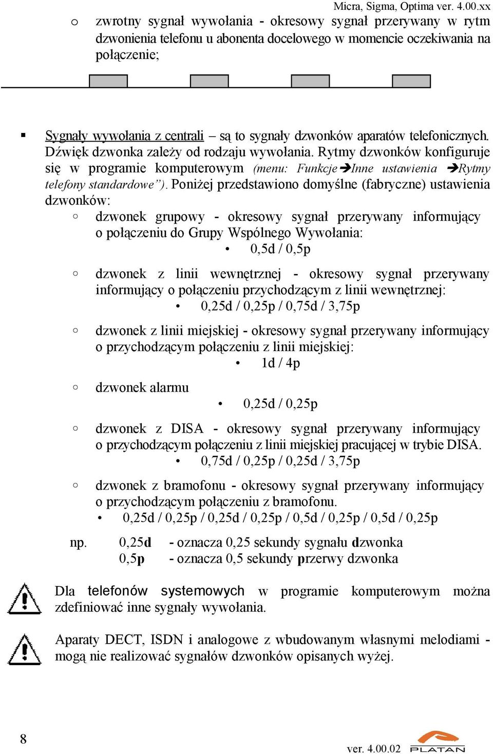 Poniżej przedstawiono domyślne (fabryczne) ustawienia dzwonków: dzwonek grupowy - okresowy sygnał przerywany informujący o połączeniu do Grupy Wspólnego Wywołania: 0,5d / 0,5p dzwonek z linii