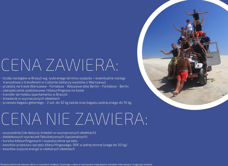 ubezpieczenie podstawowe i kitesurfingowe na świat - transfer do hotelu/apartamentu w Brazylii - śniadanie w wyznaczonych obiektach - przewóz bagażu głównego - 2 szt.