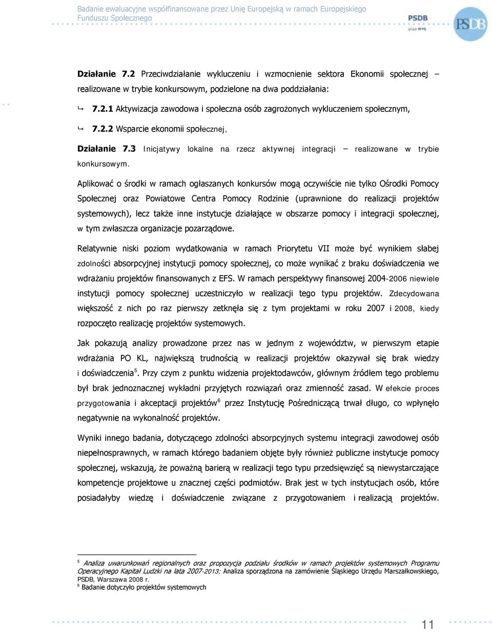 Aplikować o środki w ramach ogłaszanych konkursów mogą oczywiście nie tylko Ośrodki Pomocy Społecznej oraz Powiatowe Centra Pomocy Rodzinie (uprawnione do realizacji projektów systemowych), lecz