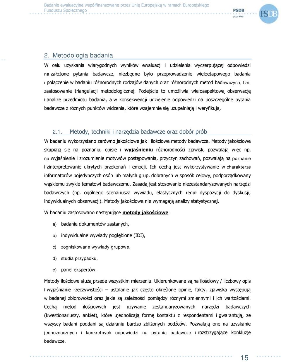 Podejście to umożliwia wieloaspektową obserwację i analizę przedmiotu badania, a w konsekwencji udzielenie odpowiedzi na poszczególne pytania badawcze z różnych punktów widzenia, które wzajemnie się