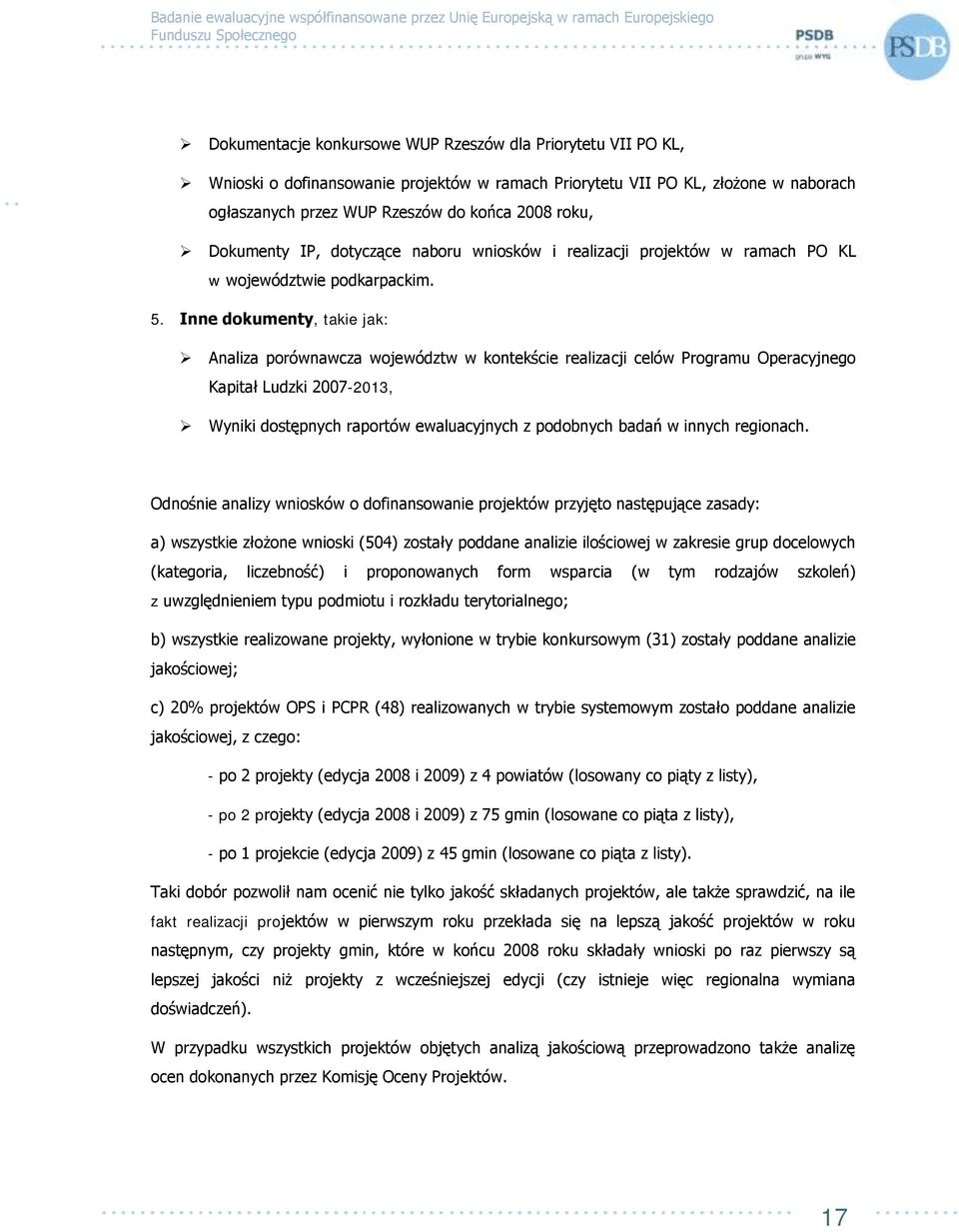 Inne dokumenty, takie jak: Analiza porównawcza województw w kontekście realizacji celów Programu Operacyjnego Kapitał Ludzki 2007-2013, Wyniki dostępnych raportów ewaluacyjnych z podobnych badań w