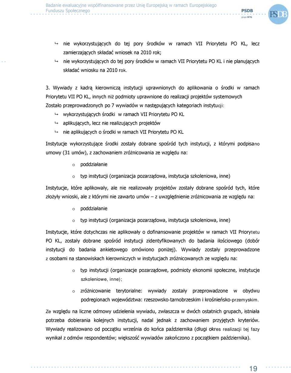 Wywiady z kadrą kierowniczą instytucji uprawnionych do aplikowania o środki w ramach Priorytetu VII PO KL, innych niż podmioty uprawnione do realizacji projektów systemowych Zostało przeprowadzonych