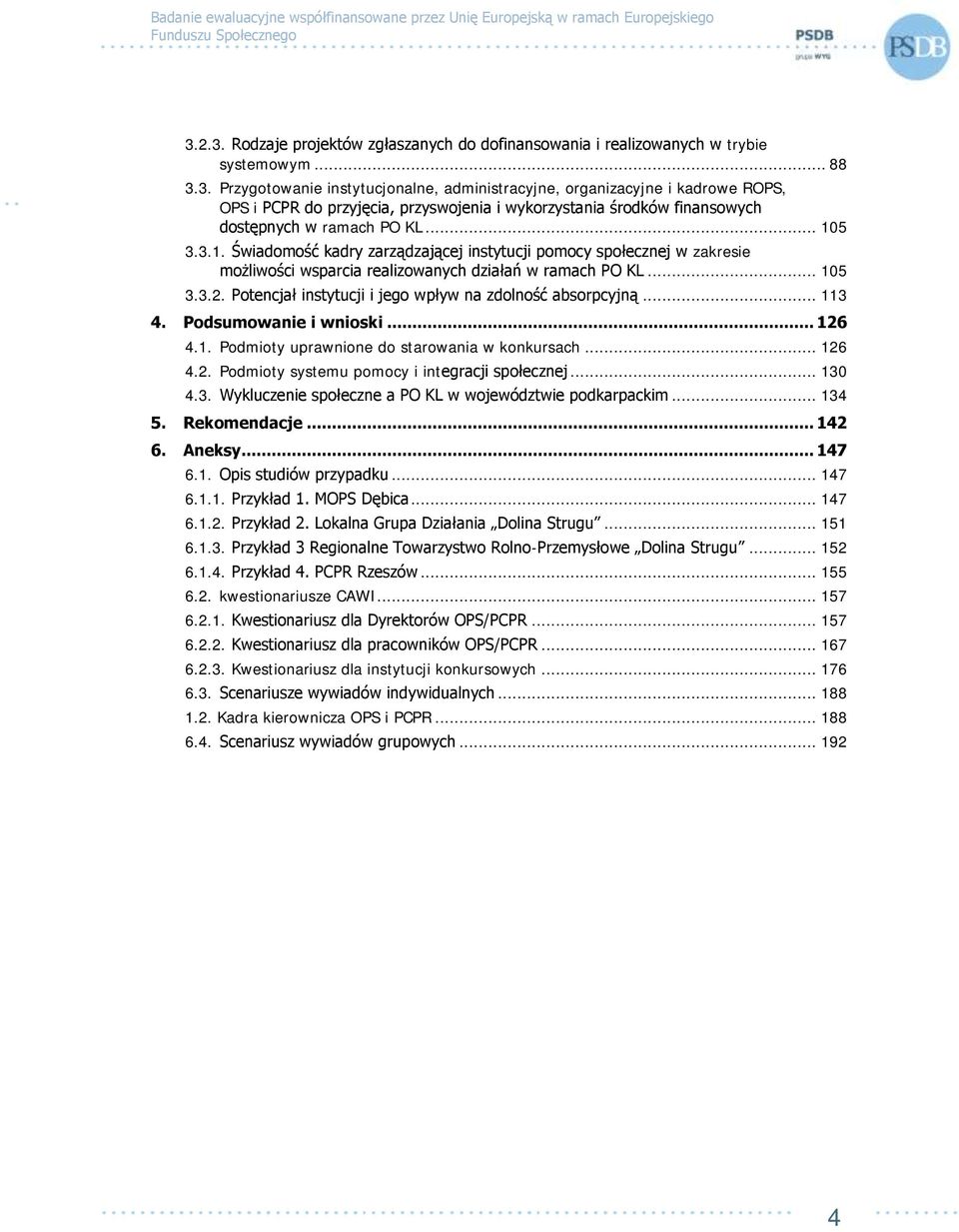 Potencjał instytucji i jego wpływ na zdolność absorpcyjną... 113 4. Podsumowanie i wnioski... 126 4.1. Podmioty uprawnione do starowania w konkursach... 126 4.2. Podmioty systemu pomocy i integracji społecznej.