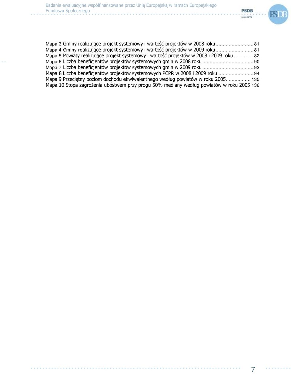 .. 90 Mapa 7 Liczba beneficjentów projektów systemowych gmin w 2009 roku... 92 Mapa 8 Liczba beneficjentów projektów systemowych PCPR w 2008 i 2009 roku.