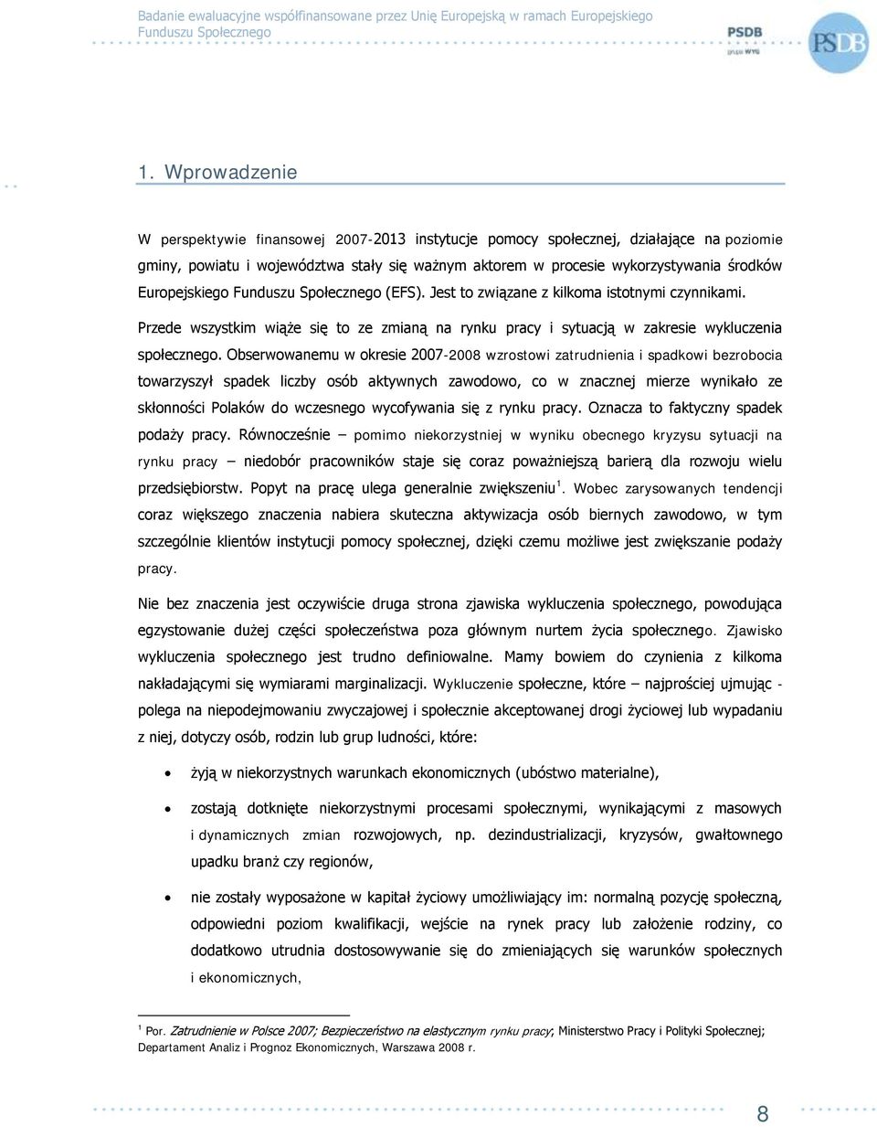 Obserwowanemu w okresie 2007-2008 wzrostowi zatrudnienia i spadkowi bezrobocia towarzyszył spadek liczby osób aktywnych zawodowo, co w znacznej mierze wynikało ze skłonności Polaków do wczesnego