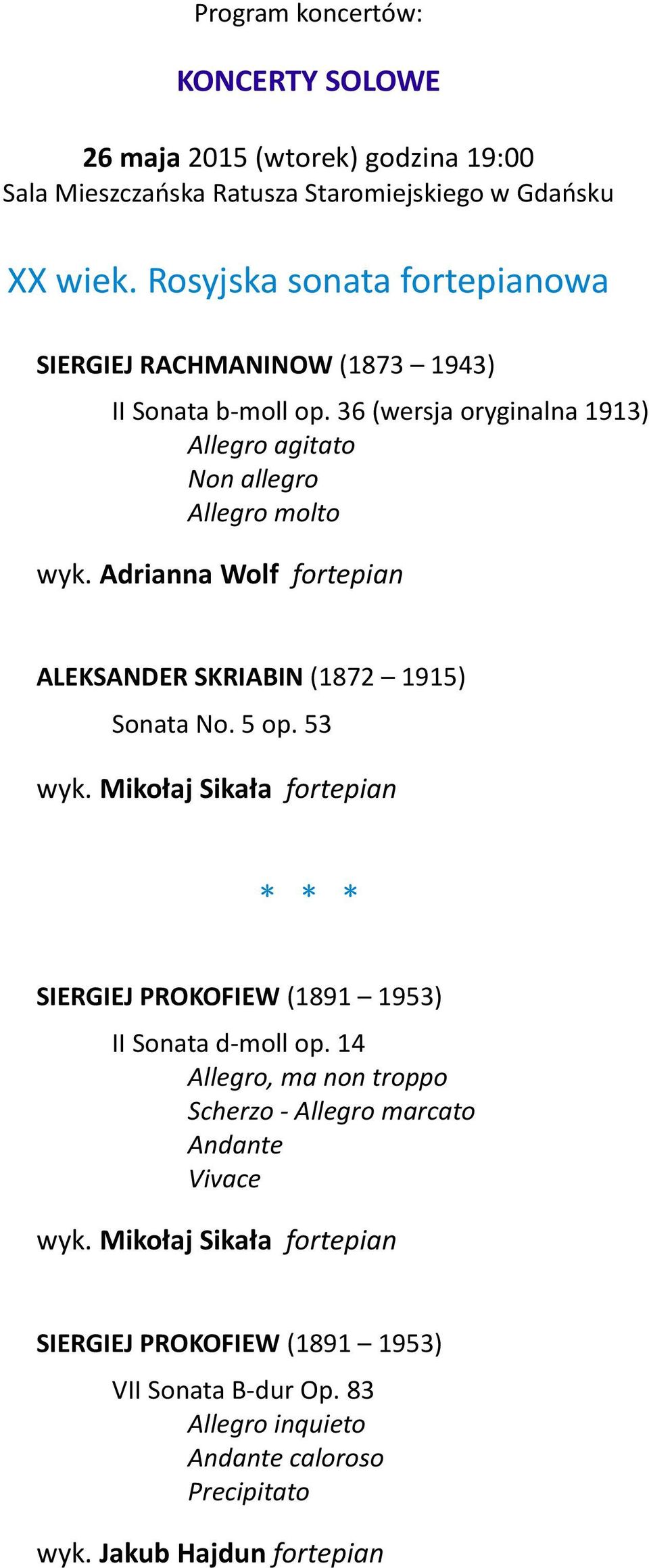 Adrianna Wolf fortepian ALEKSANDER SKRIABIN (1872 1915) Sonata No. 5 op. 53 wyk. Mikołaj Sikała fortepian * * * SIERGIEJ PROKOFIEW (1891 1953) II Sonata d-moll op.